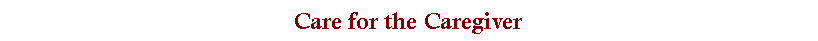Text Box: Care for the Caregiver