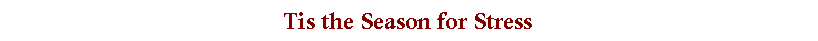 Text Box: Tis the Season for Stress