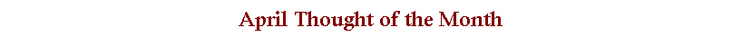 Text Box: April Thought of the Month