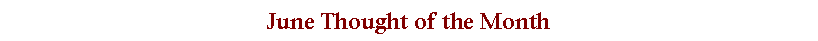 Text Box: June Thought of the Month