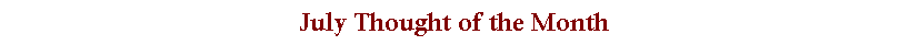 Text Box: July Thought of the Month