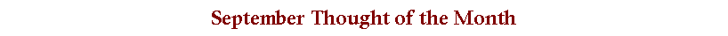Text Box: September Thought of the Month
