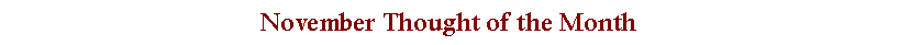 Text Box: November Thought of the Month