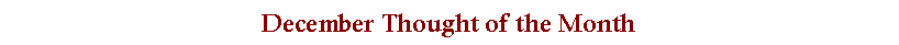 Text Box: December Thought of the Month